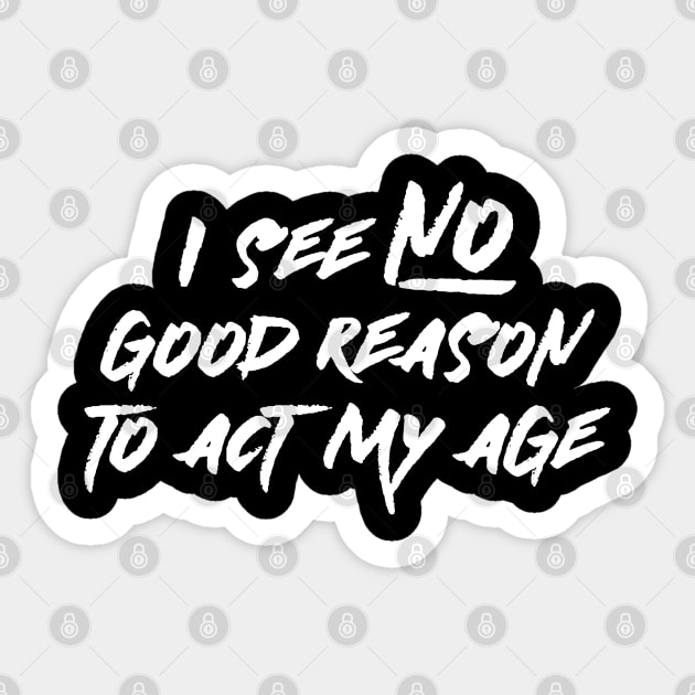 I See No Good Reason To Act My Age Sticker by PeppermintClover